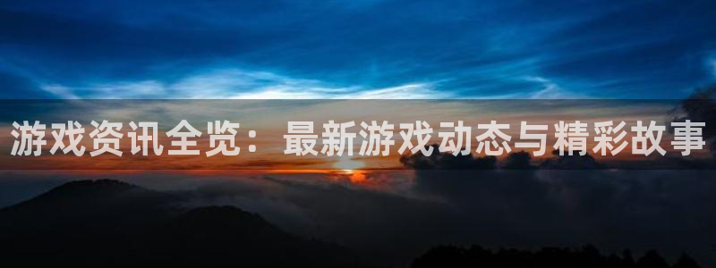 杜邦娱乐网页登录入口下载：游戏资讯全览：最新游戏动态与精彩故